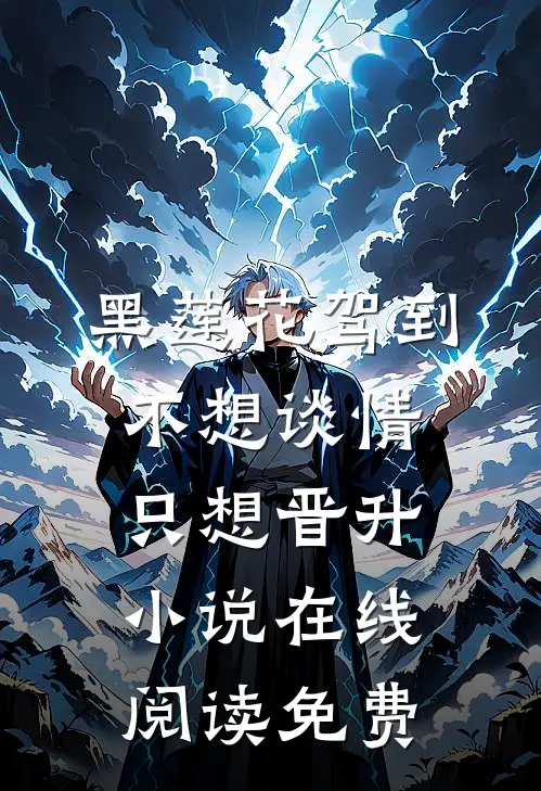 黑莲花驾到，不想谈情只想晋升小说在线阅读免费