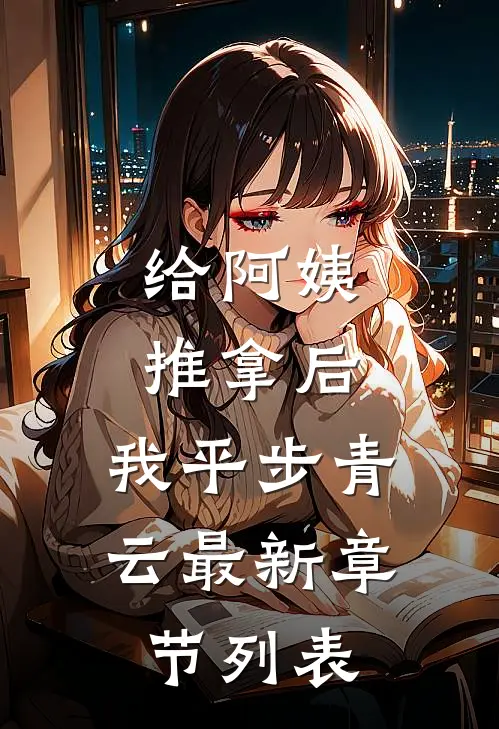 给阿姨推拿后，我平步青云最新章节列表
