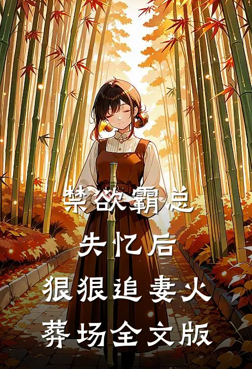 禁欲霸总失忆后，狠狠追妻火葬场全文版