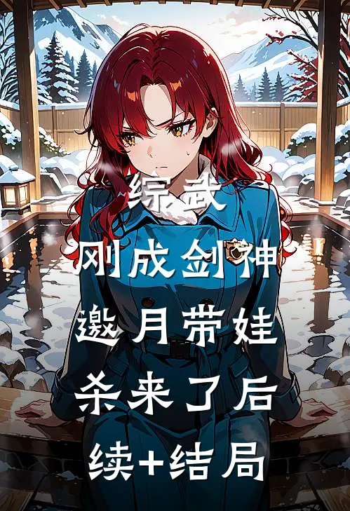 综武：刚成剑神，邀月带娃杀来了后续+结局