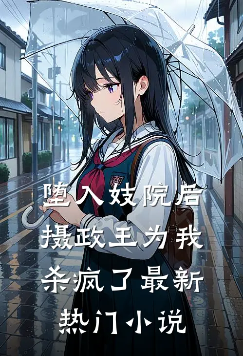 堕入妓院后，摄政王为我杀疯了最新热门小说