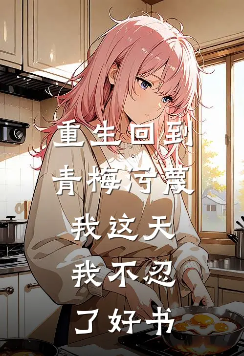 重生回到青梅污蔑我这天，我不忍了好书