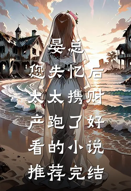 晏总，您失忆后，太太携财产跑了好看的小说推荐完结