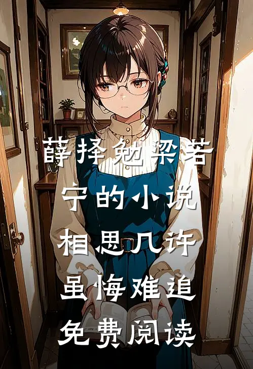 薛择勉梁若宁的小说相思几许，虽悔难追免费阅读
