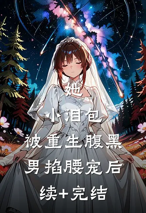她，小泪包，被重生腹黑男掐腰宠后续+完结