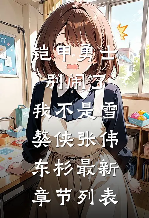 铠甲勇士：别闹了，我不是雪獒侠张伟东杉最新章节列表