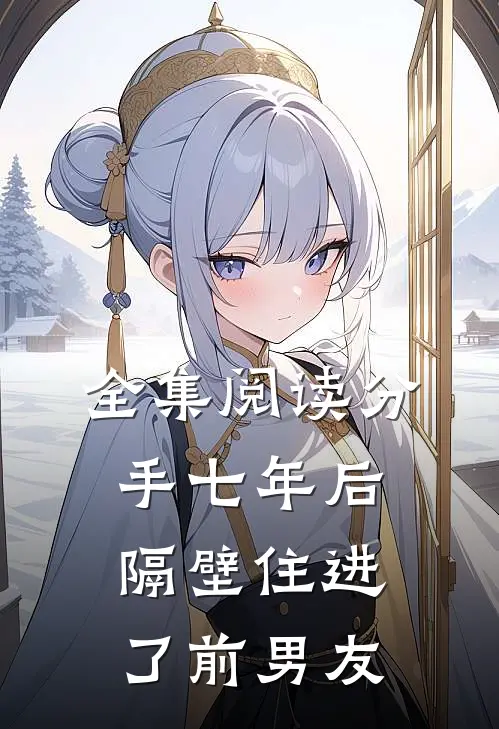 全集阅读分手七年后，隔壁住进了前男友