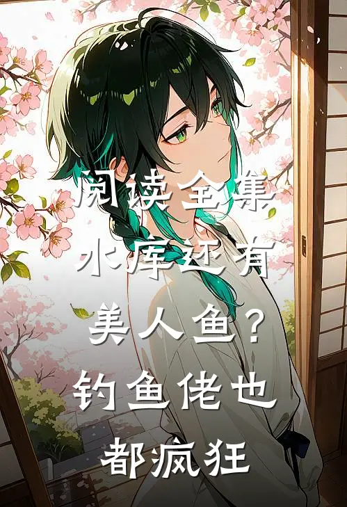 阅读全集水库还有美人鱼？钓鱼佬也都疯狂