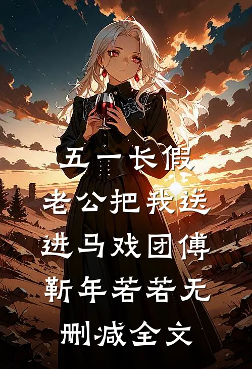 五一长假，老公把我送进马戏团傅靳年若若无删减全文