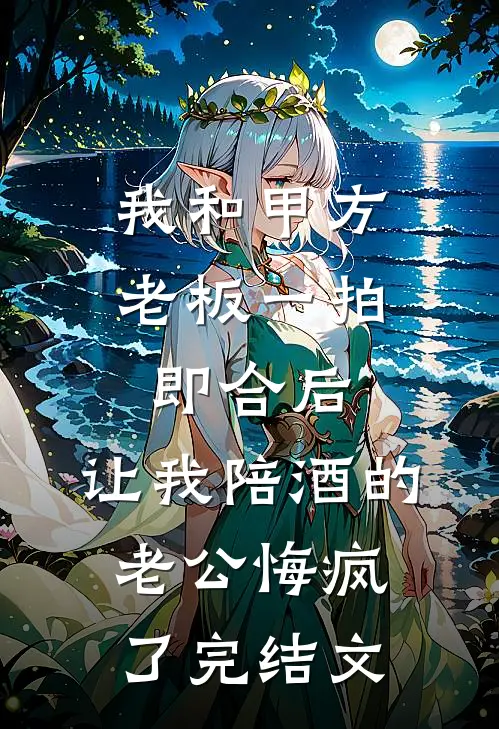 我和甲方老板一拍即合后，让我陪酒的老公悔疯了完结文