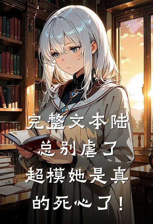 完整文本陆总别虐了，超模她是真的死心了！