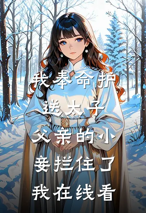 我奉命护送太子，父亲的小妾拦住了我在线看