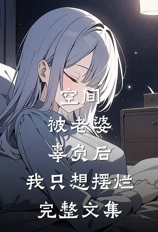 空间：被老婆辜负后，我只想摆烂完整文集