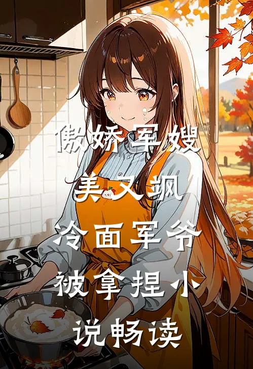 傲娇军嫂美又飒，冷面军爷被拿捏小说畅读