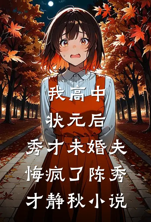 我高中状元后，秀才未婚夫悔疯了陈秀才静秋小说