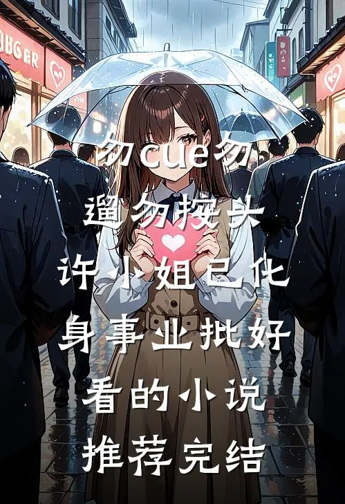 勿cue勿遛勿按头，许小姐已化身事业批好看的小说推荐完结