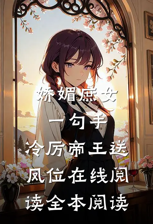 娇媚庶女一勾手，冷厉帝王送凤位在线阅读全本阅读