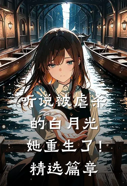 听说被虐杀的白月光，她重生了！精选篇章