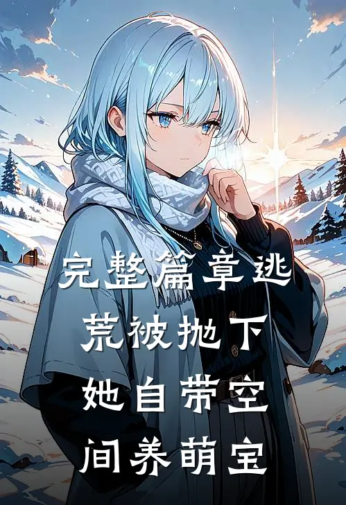 完整篇章逃荒被抛下：她自带空间养萌宝