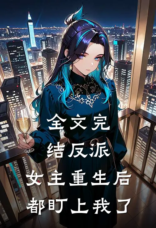 全文完结反派：女主重生后都盯上我了