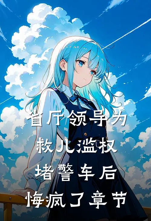省厅领导为救儿滥权堵警车后，悔疯了章节