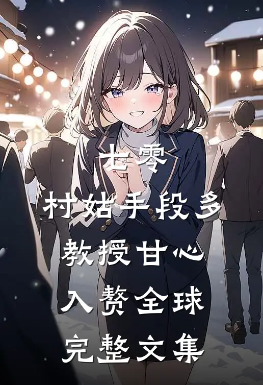 七零：村姑手段多，教授甘心入赘全球完整文集
