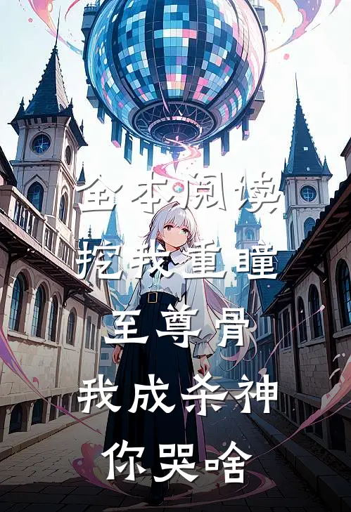 全本阅读挖我重瞳至尊骨，我成杀神你哭啥