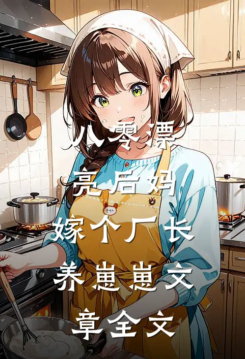 八零漂亮后妈，嫁个厂长养崽崽文章全文