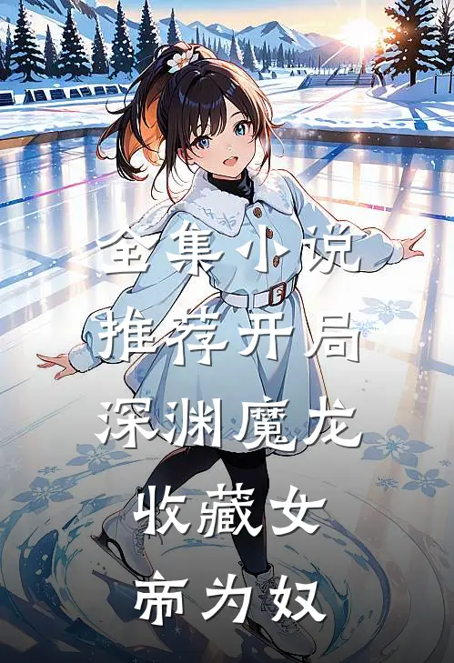 全集小说推荐开局深渊魔龙，收藏女帝为奴