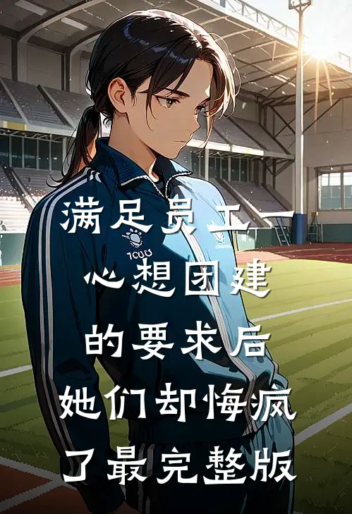满足员工一心想团建的要求后，她们却悔疯了最完整版