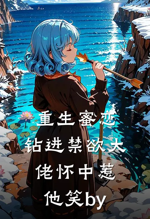 重生蜜恋：钻进禁欲大佬怀中惹他笑by