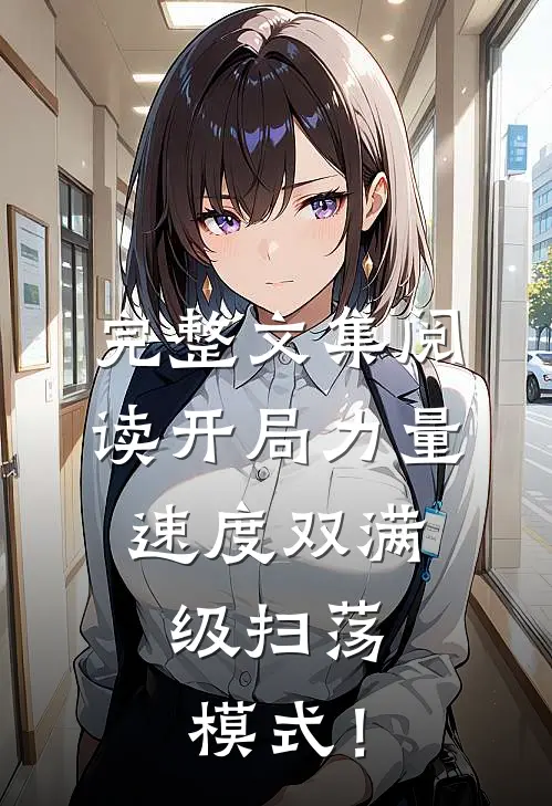 完整文集阅读开局力量速度双满，级扫荡模式！