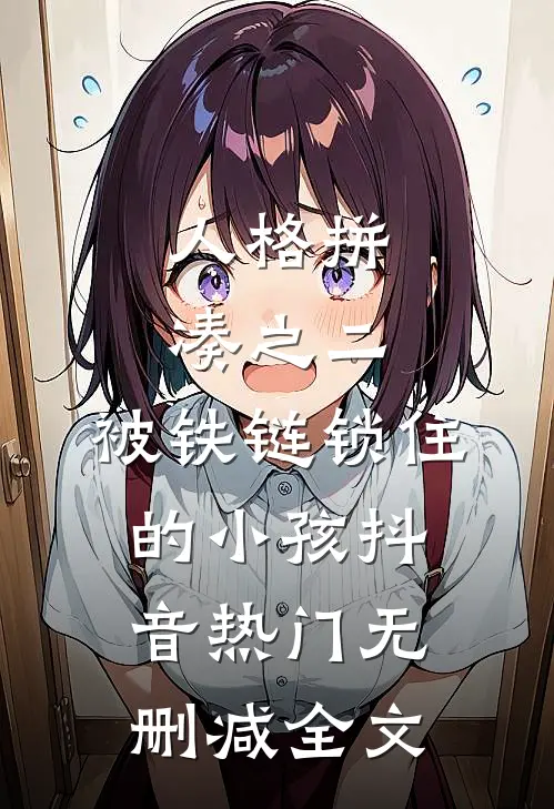 人格拼凑之二：被铁链锁住的小孩抖音热门无删减全文