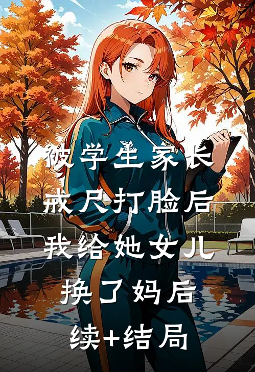 被学生家长戒尺打脸后，我给她女儿换了妈后续+结局