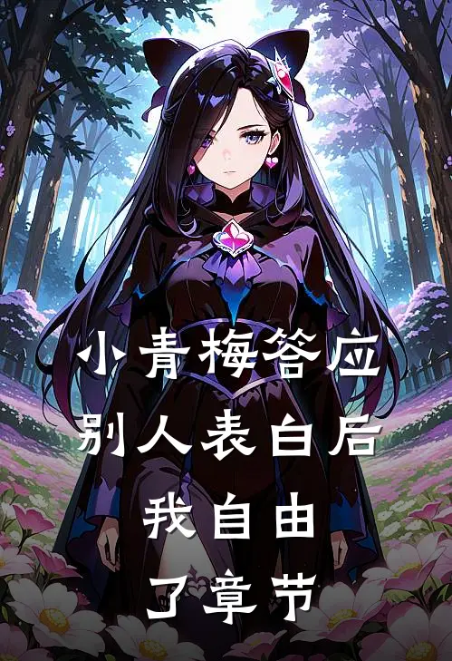 小青梅答应别人表白后，我自由了章节