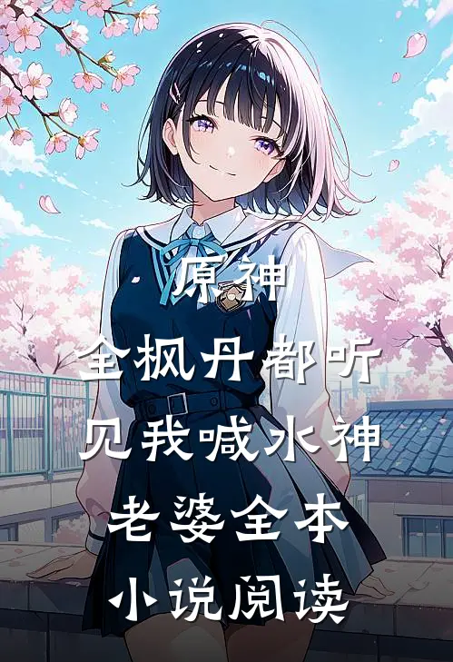 原神：全枫丹都听见我喊水神老婆全本小说阅读