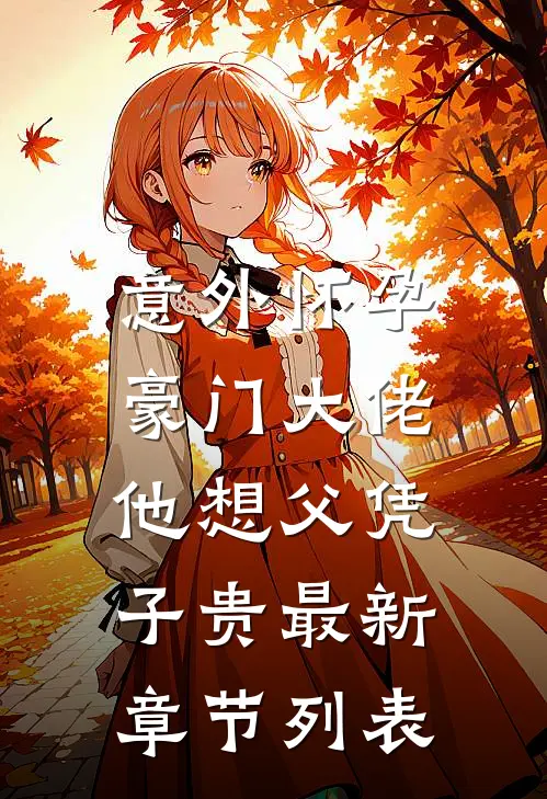 意外怀孕，豪门大佬他想父凭子贵最新章节列表