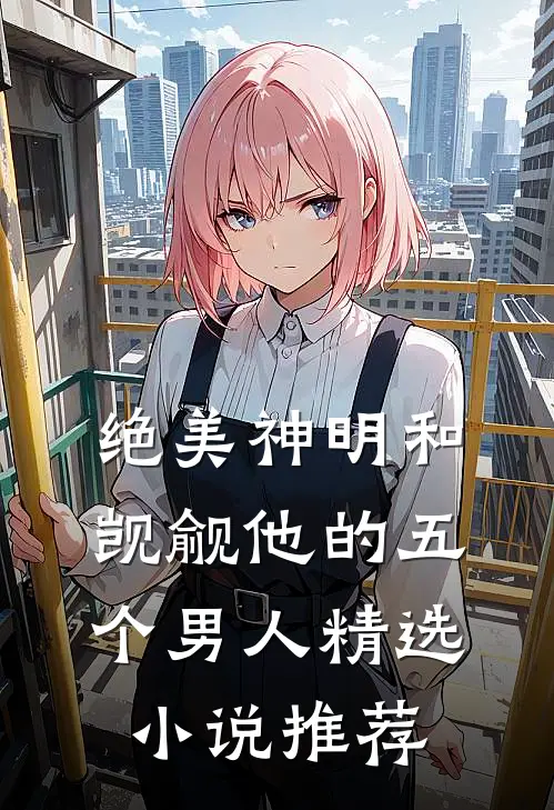 绝美神明和觊觎他的五个男人精选小说推荐