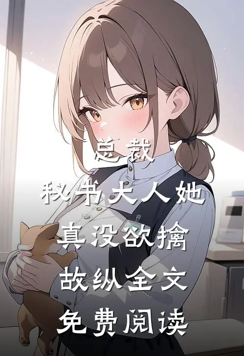 总裁，秘书大人她真没欲擒故纵全文免费阅读