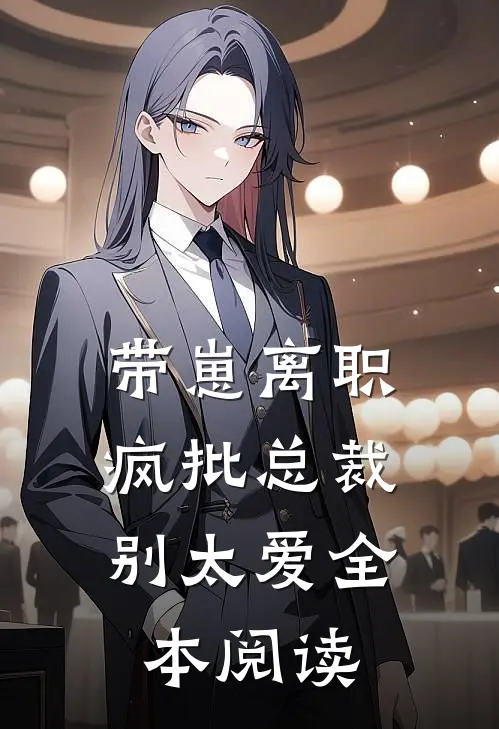 带崽离职，疯批总裁别太爱全本阅读