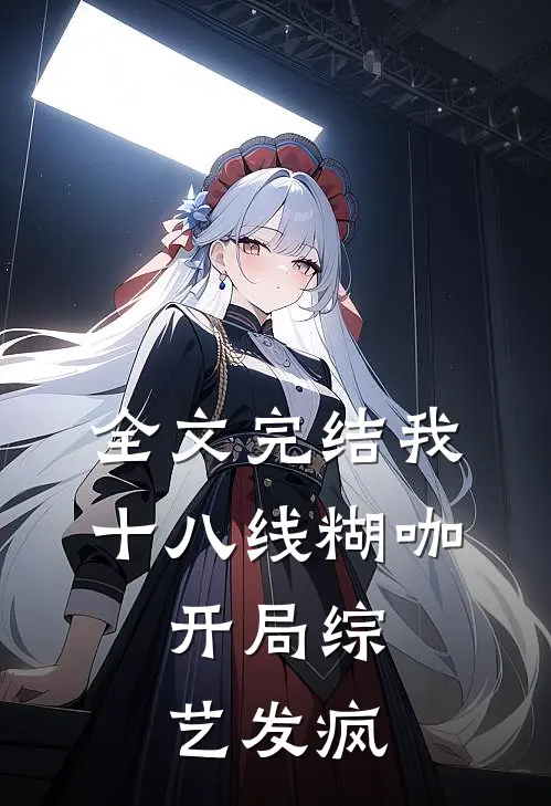 全文完结我，十八线糊咖，开局综艺发疯