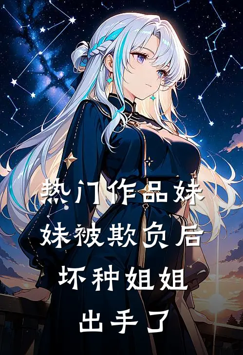 热门作品妹妹被欺负后，坏种姐姐出手了