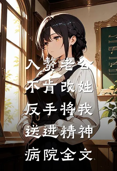 入赘老公不肯改姓，反手将我送进精神病院全文