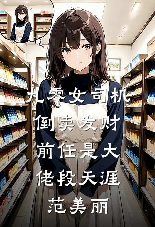 九零女司机倒卖发财，前任是大佬段天涯范美丽