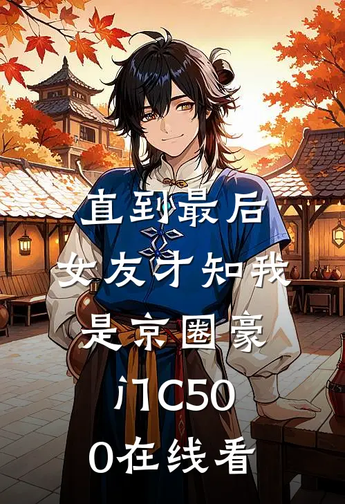 直到最后，女友才知我是京圈豪门C500在线看