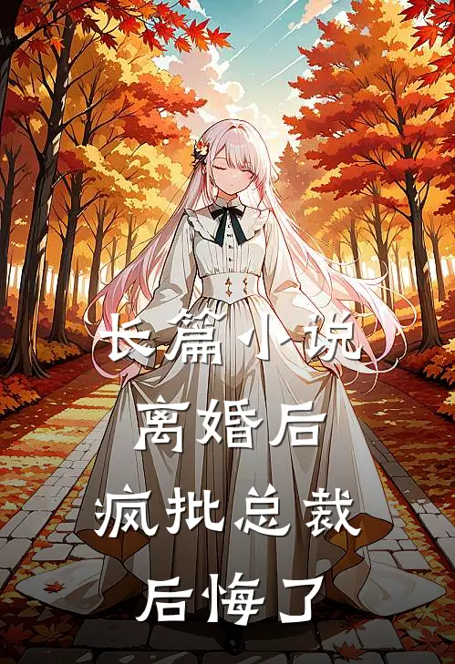长篇小说离婚后,疯批总裁后悔了