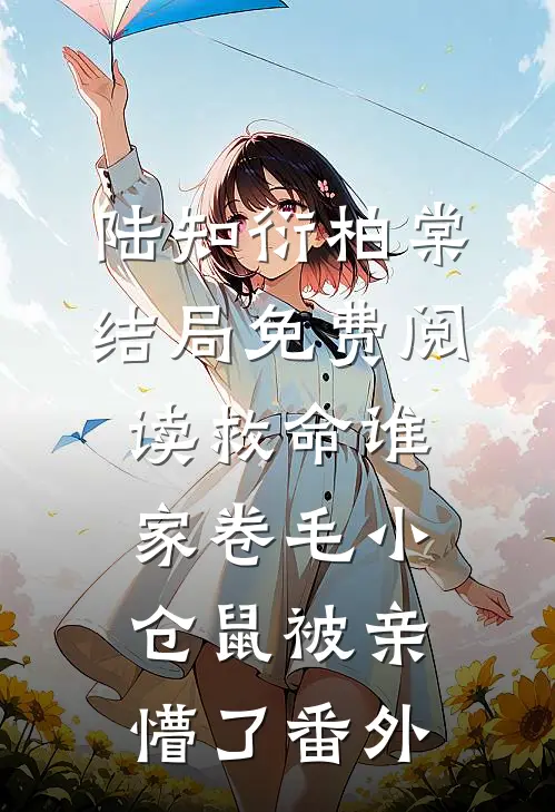 陆知衍柏棠结局免费阅读救命谁家卷毛小仓鼠被亲懵了番外