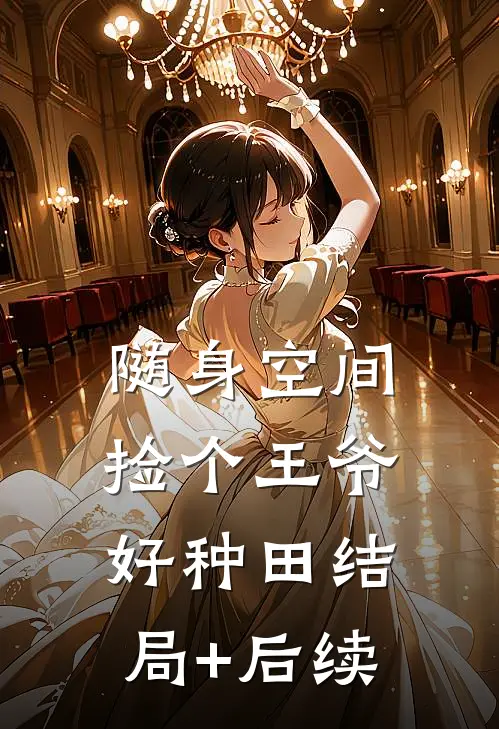 随身空间，捡个王爷好种田结局+后续