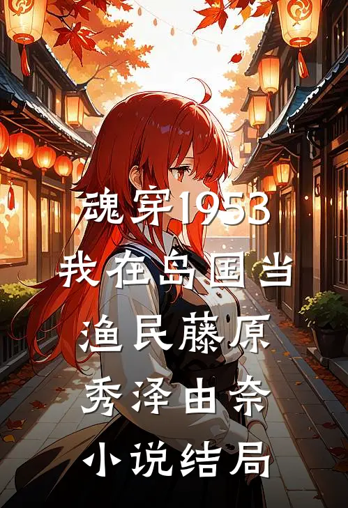 魂穿1953：我在岛国当渔民藤原秀泽由奈小说结局