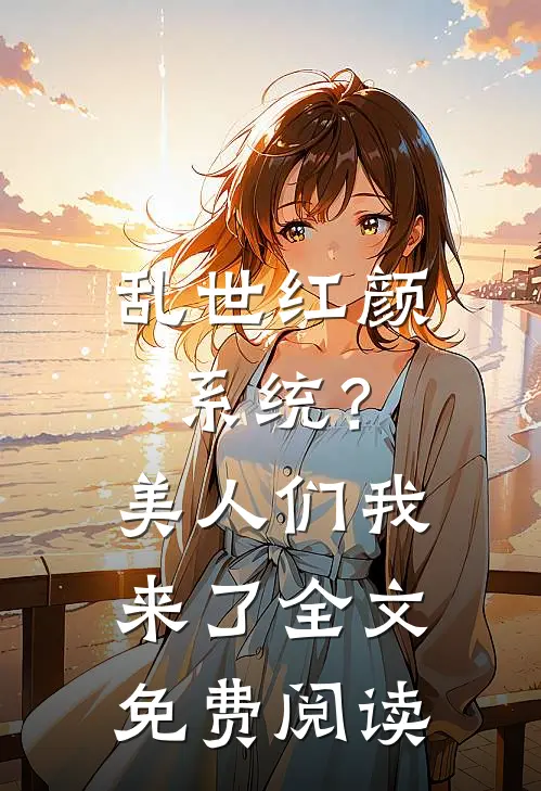 乱世红颜系统？美人们我来了全文免费阅读